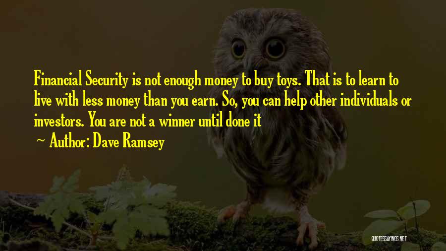 Dave Ramsey Quotes: Financial Security Is Not Enough Money To Buy Toys. That Is To Learn To Live With Less Money Than You