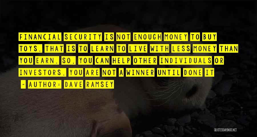 Dave Ramsey Quotes: Financial Security Is Not Enough Money To Buy Toys. That Is To Learn To Live With Less Money Than You