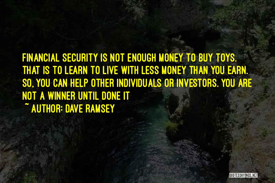 Dave Ramsey Quotes: Financial Security Is Not Enough Money To Buy Toys. That Is To Learn To Live With Less Money Than You