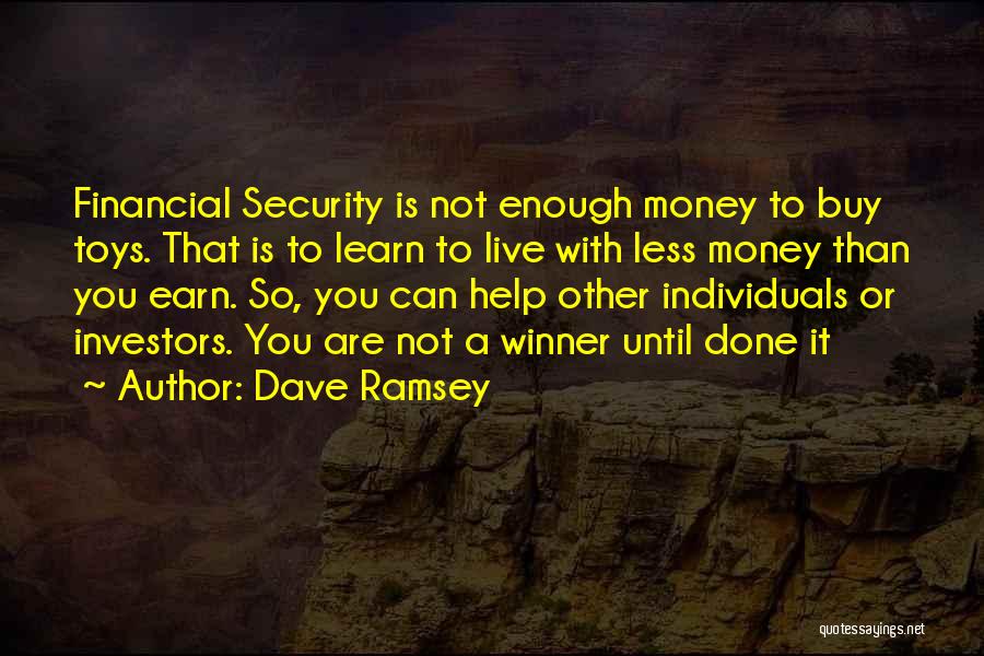 Dave Ramsey Quotes: Financial Security Is Not Enough Money To Buy Toys. That Is To Learn To Live With Less Money Than You