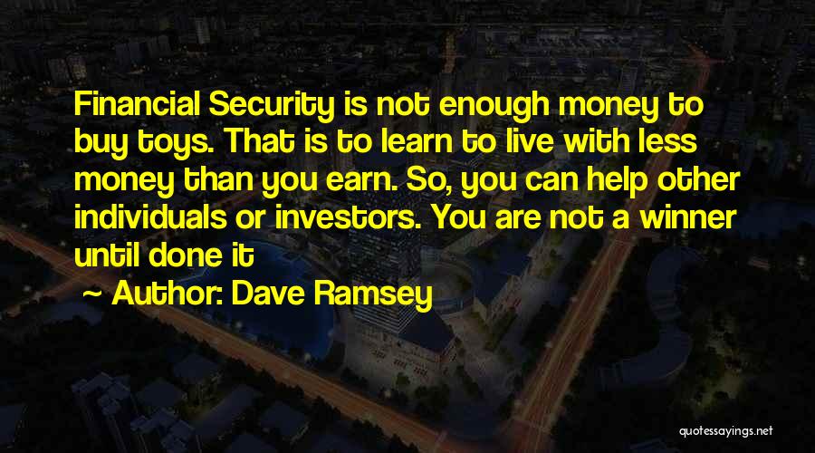 Dave Ramsey Quotes: Financial Security Is Not Enough Money To Buy Toys. That Is To Learn To Live With Less Money Than You