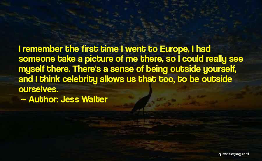 Jess Walter Quotes: I Remember The First Time I Went To Europe, I Had Someone Take A Picture Of Me There, So I