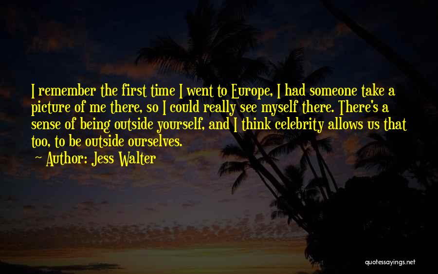 Jess Walter Quotes: I Remember The First Time I Went To Europe, I Had Someone Take A Picture Of Me There, So I