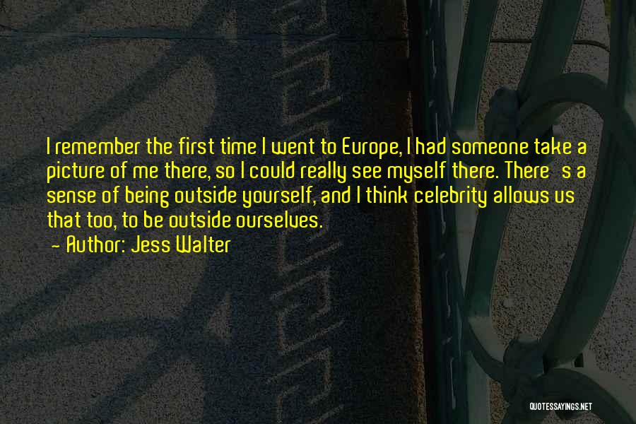 Jess Walter Quotes: I Remember The First Time I Went To Europe, I Had Someone Take A Picture Of Me There, So I