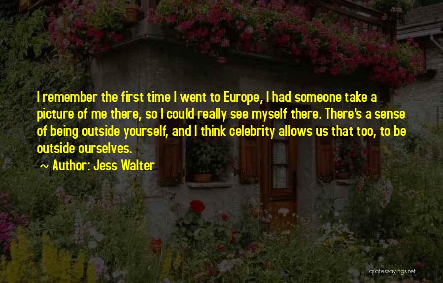 Jess Walter Quotes: I Remember The First Time I Went To Europe, I Had Someone Take A Picture Of Me There, So I