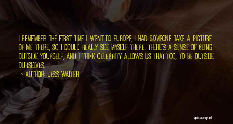 Jess Walter Quotes: I Remember The First Time I Went To Europe, I Had Someone Take A Picture Of Me There, So I