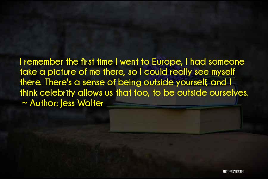 Jess Walter Quotes: I Remember The First Time I Went To Europe, I Had Someone Take A Picture Of Me There, So I