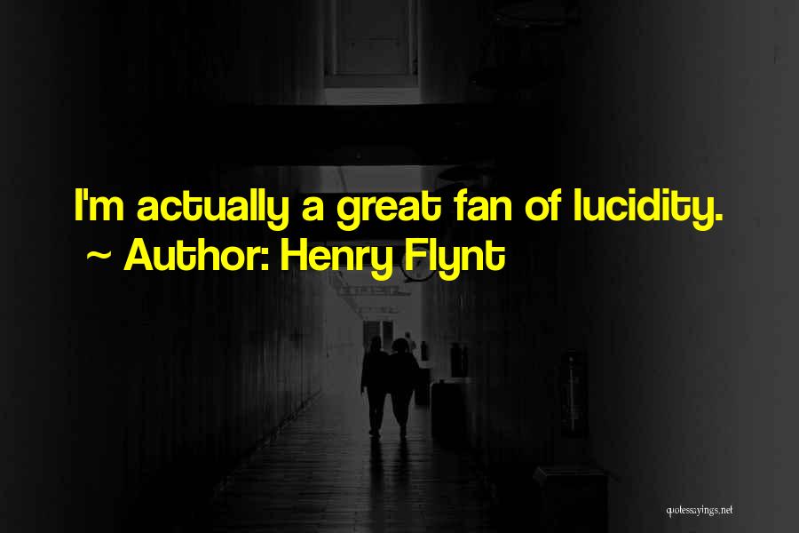 Henry Flynt Quotes: I'm Actually A Great Fan Of Lucidity.