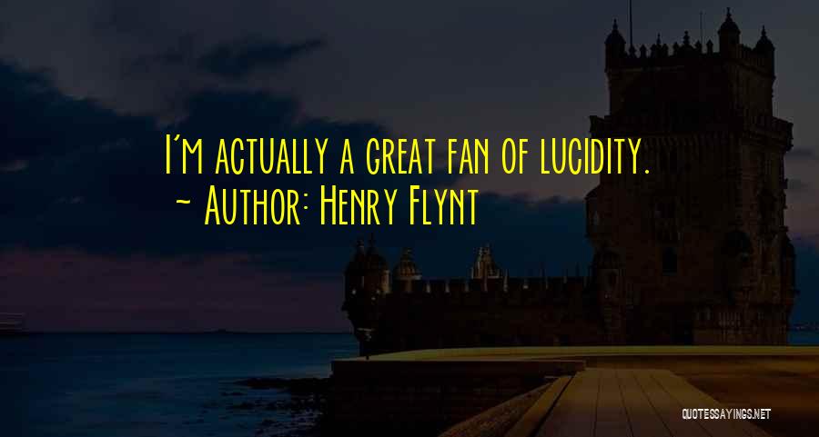 Henry Flynt Quotes: I'm Actually A Great Fan Of Lucidity.