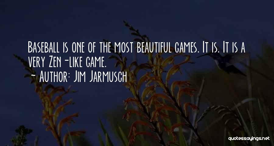 Jim Jarmusch Quotes: Baseball Is One Of The Most Beautiful Games. It Is. It Is A Very Zen-like Game.