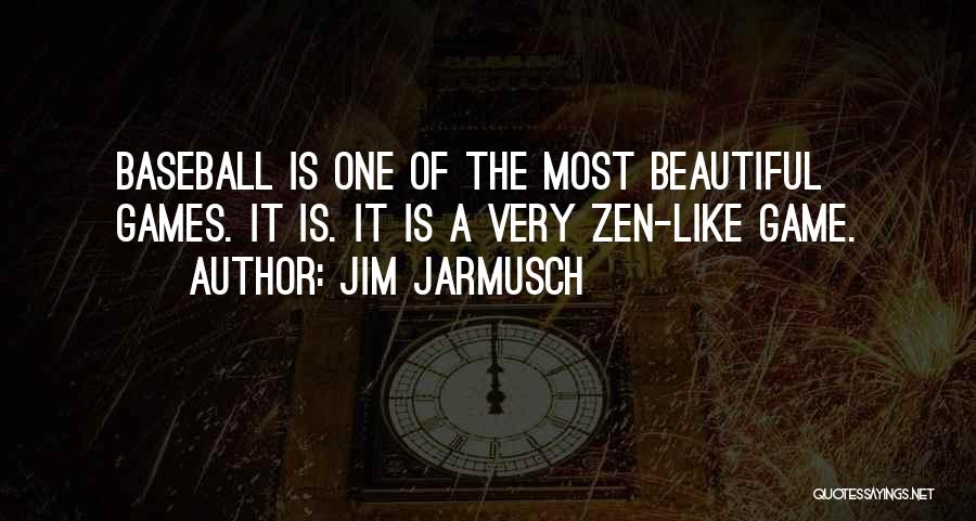 Jim Jarmusch Quotes: Baseball Is One Of The Most Beautiful Games. It Is. It Is A Very Zen-like Game.