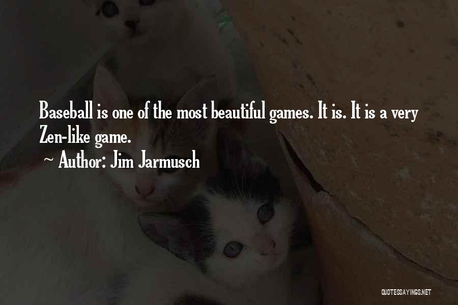 Jim Jarmusch Quotes: Baseball Is One Of The Most Beautiful Games. It Is. It Is A Very Zen-like Game.