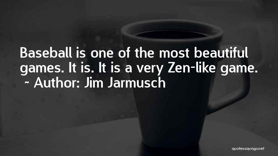 Jim Jarmusch Quotes: Baseball Is One Of The Most Beautiful Games. It Is. It Is A Very Zen-like Game.