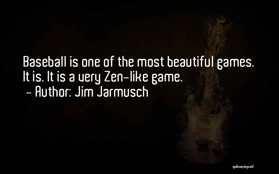 Jim Jarmusch Quotes: Baseball Is One Of The Most Beautiful Games. It Is. It Is A Very Zen-like Game.