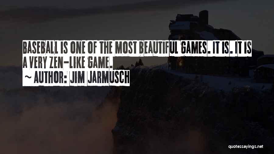 Jim Jarmusch Quotes: Baseball Is One Of The Most Beautiful Games. It Is. It Is A Very Zen-like Game.