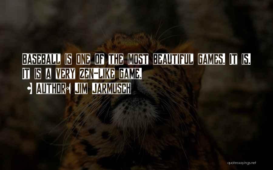 Jim Jarmusch Quotes: Baseball Is One Of The Most Beautiful Games. It Is. It Is A Very Zen-like Game.