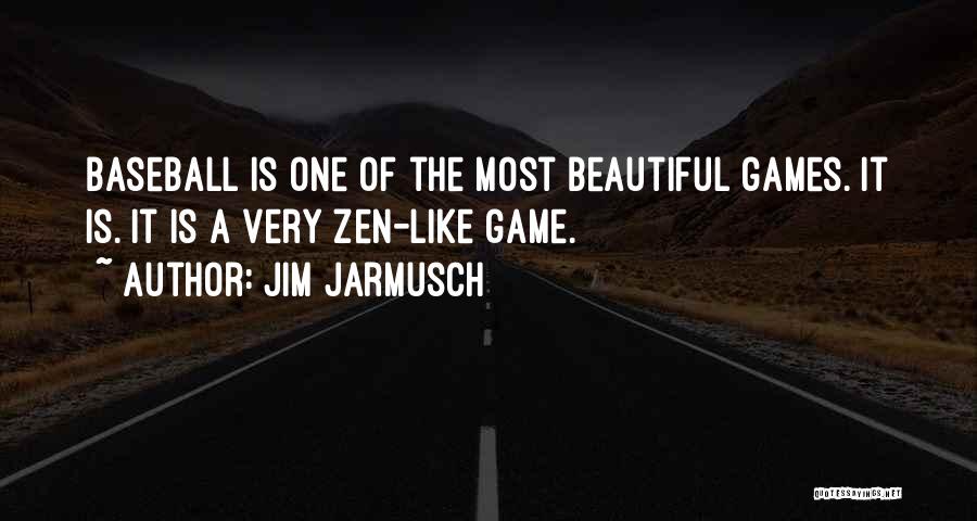 Jim Jarmusch Quotes: Baseball Is One Of The Most Beautiful Games. It Is. It Is A Very Zen-like Game.