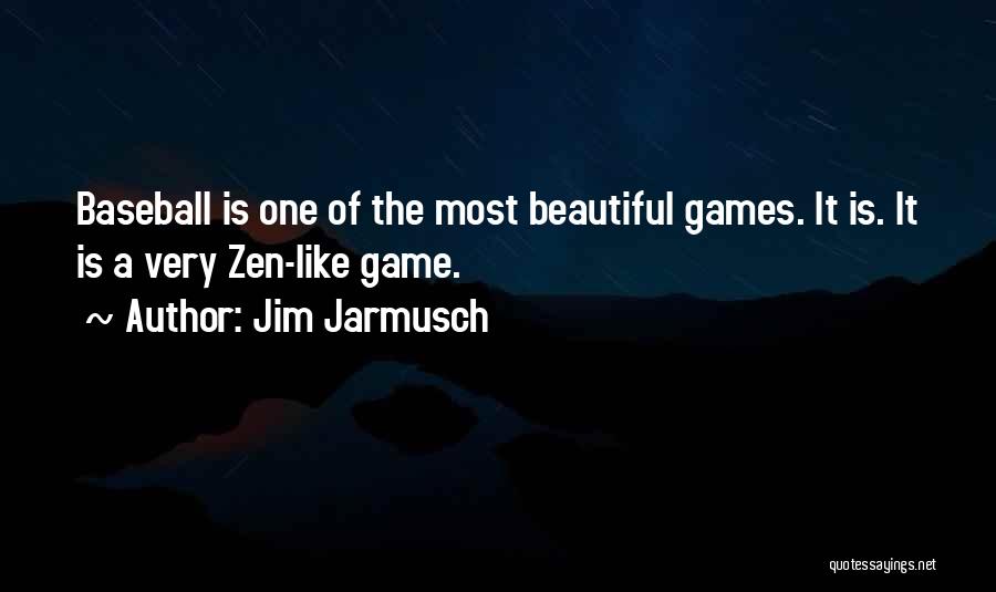 Jim Jarmusch Quotes: Baseball Is One Of The Most Beautiful Games. It Is. It Is A Very Zen-like Game.