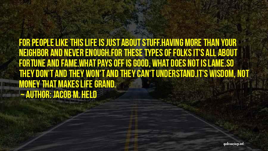 Jacob M. Held Quotes: For People Like This Life Is Just About Stuff.having More Than Your Neighbor And Never Enough.for These Types Of Folks