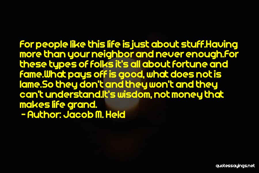 Jacob M. Held Quotes: For People Like This Life Is Just About Stuff.having More Than Your Neighbor And Never Enough.for These Types Of Folks