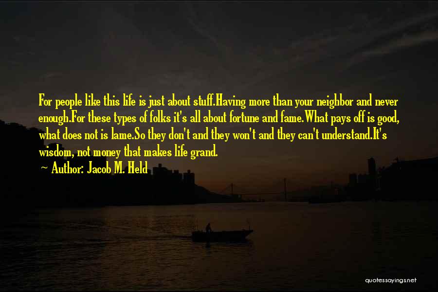 Jacob M. Held Quotes: For People Like This Life Is Just About Stuff.having More Than Your Neighbor And Never Enough.for These Types Of Folks