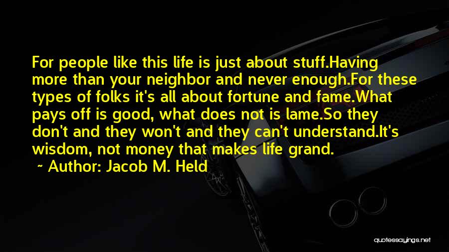 Jacob M. Held Quotes: For People Like This Life Is Just About Stuff.having More Than Your Neighbor And Never Enough.for These Types Of Folks
