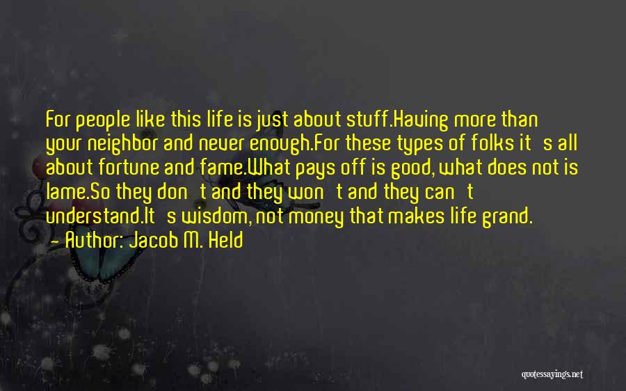 Jacob M. Held Quotes: For People Like This Life Is Just About Stuff.having More Than Your Neighbor And Never Enough.for These Types Of Folks