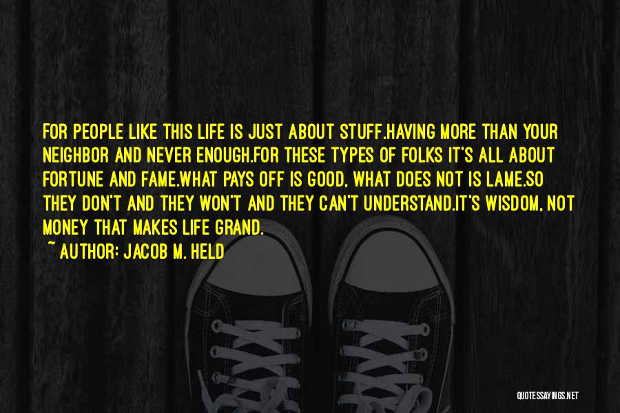 Jacob M. Held Quotes: For People Like This Life Is Just About Stuff.having More Than Your Neighbor And Never Enough.for These Types Of Folks