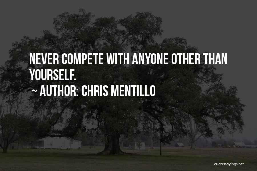 Chris Mentillo Quotes: Never Compete With Anyone Other Than Yourself.