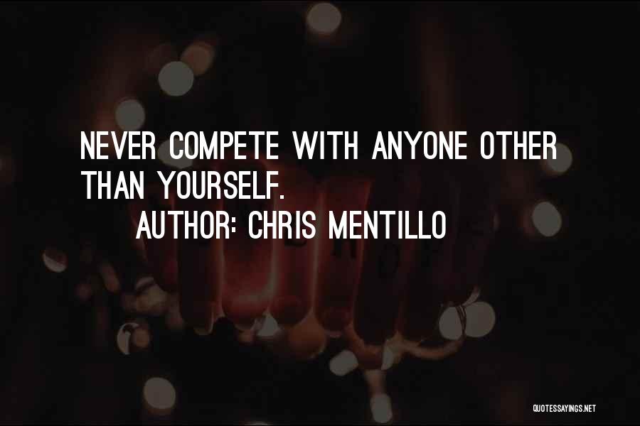 Chris Mentillo Quotes: Never Compete With Anyone Other Than Yourself.