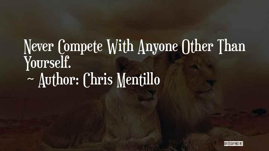 Chris Mentillo Quotes: Never Compete With Anyone Other Than Yourself.