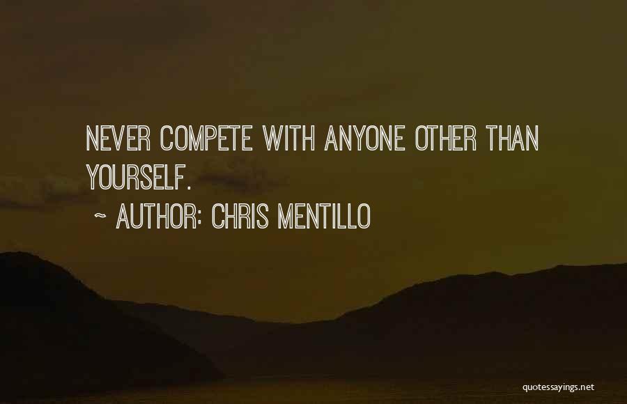 Chris Mentillo Quotes: Never Compete With Anyone Other Than Yourself.