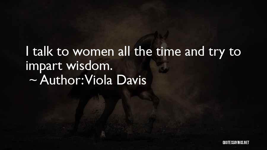 Viola Davis Quotes: I Talk To Women All The Time And Try To Impart Wisdom.