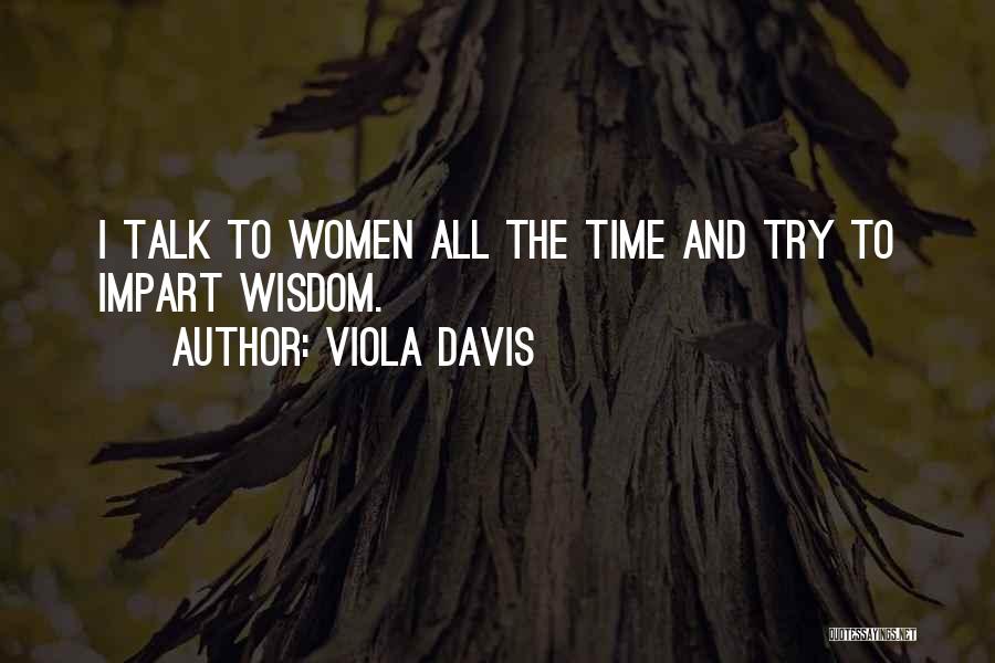 Viola Davis Quotes: I Talk To Women All The Time And Try To Impart Wisdom.