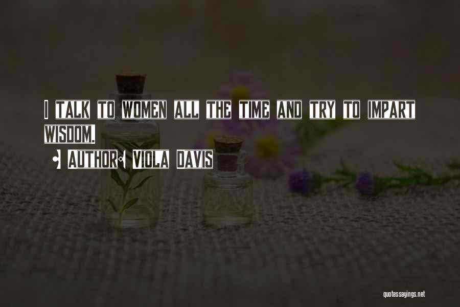 Viola Davis Quotes: I Talk To Women All The Time And Try To Impart Wisdom.
