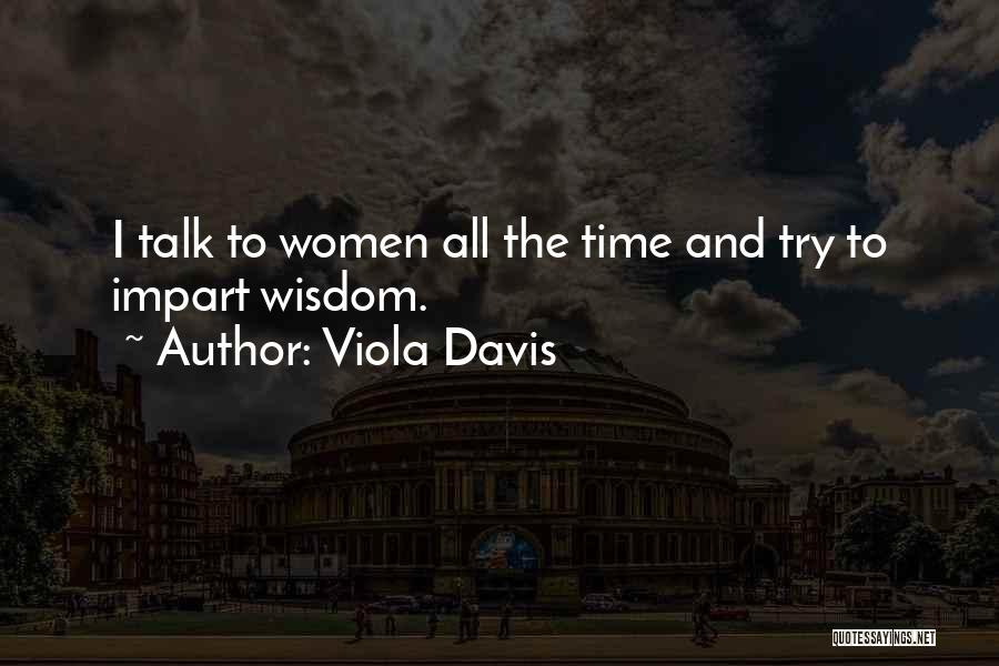 Viola Davis Quotes: I Talk To Women All The Time And Try To Impart Wisdom.