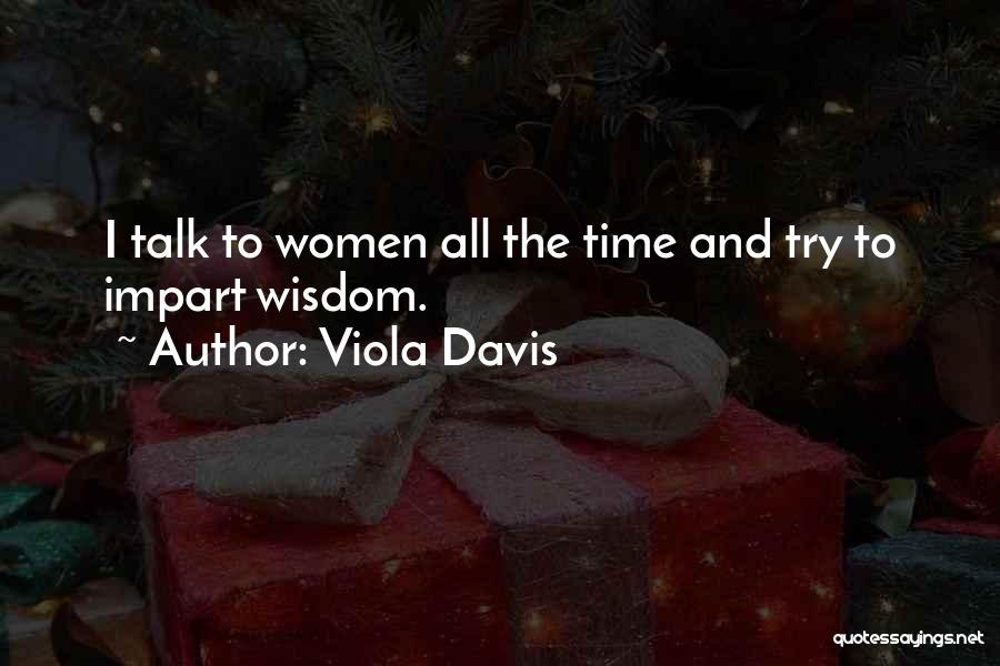 Viola Davis Quotes: I Talk To Women All The Time And Try To Impart Wisdom.