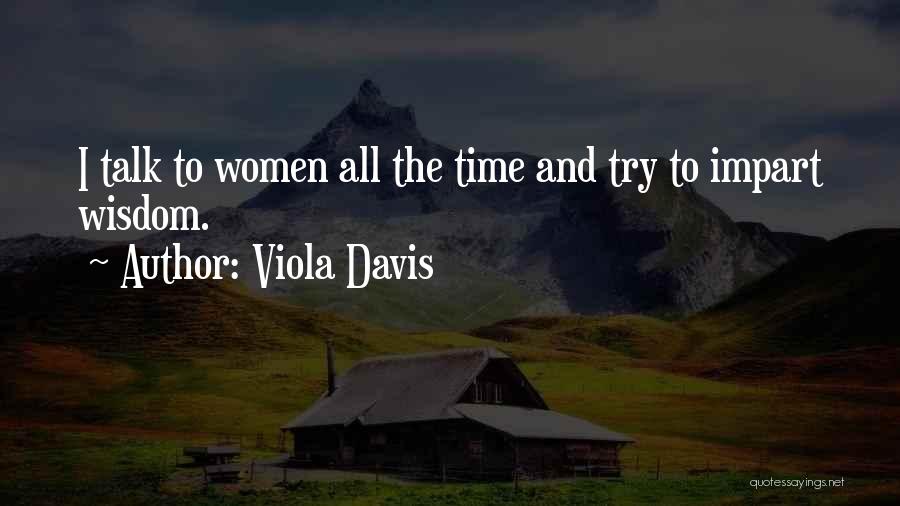 Viola Davis Quotes: I Talk To Women All The Time And Try To Impart Wisdom.