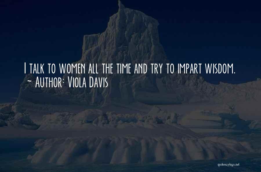 Viola Davis Quotes: I Talk To Women All The Time And Try To Impart Wisdom.