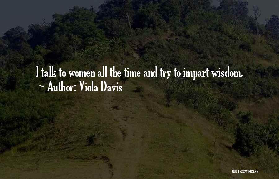 Viola Davis Quotes: I Talk To Women All The Time And Try To Impart Wisdom.