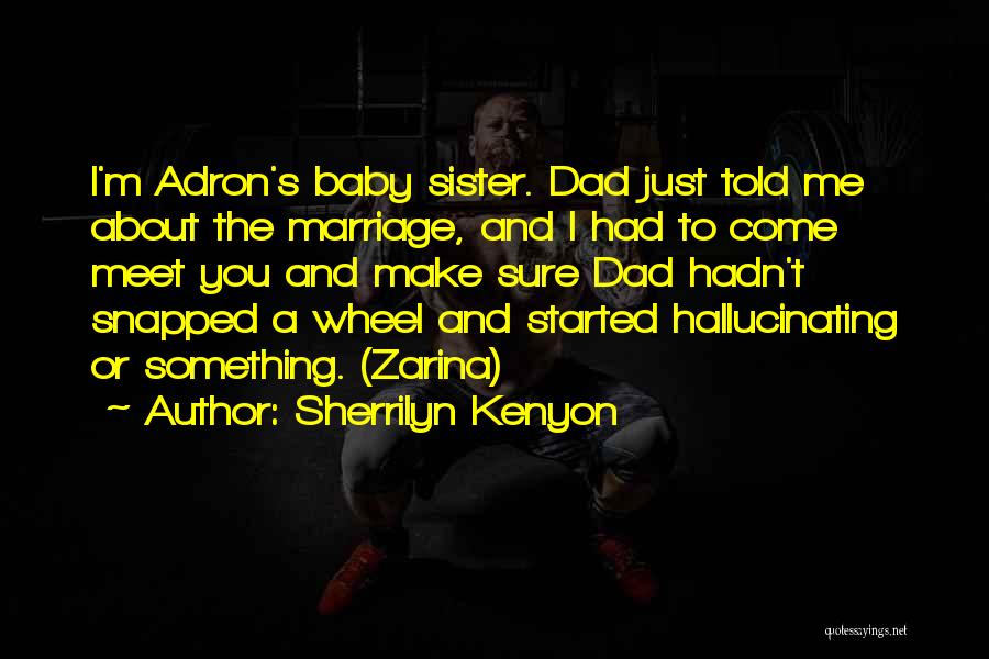 Sherrilyn Kenyon Quotes: I'm Adron's Baby Sister. Dad Just Told Me About The Marriage, And I Had To Come Meet You And Make