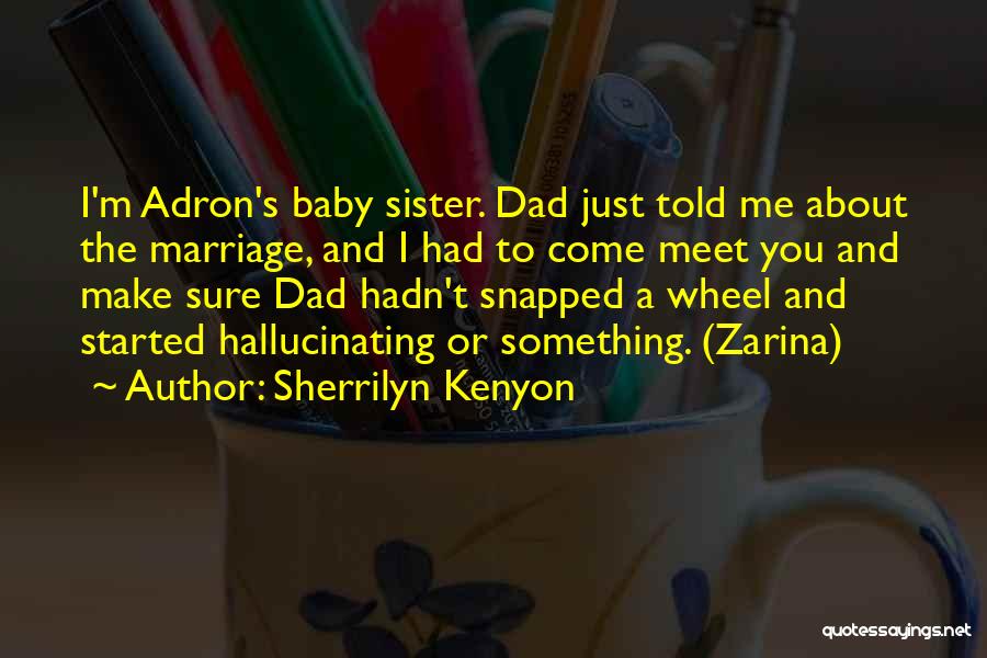 Sherrilyn Kenyon Quotes: I'm Adron's Baby Sister. Dad Just Told Me About The Marriage, And I Had To Come Meet You And Make