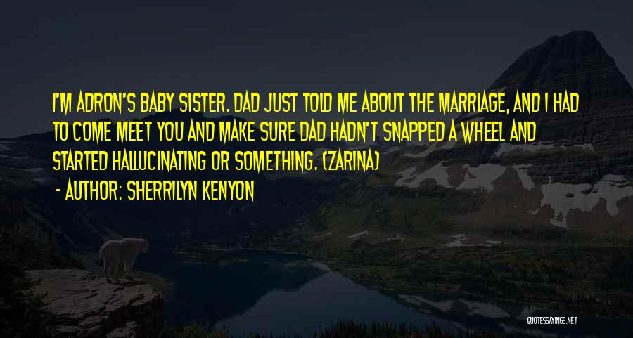 Sherrilyn Kenyon Quotes: I'm Adron's Baby Sister. Dad Just Told Me About The Marriage, And I Had To Come Meet You And Make