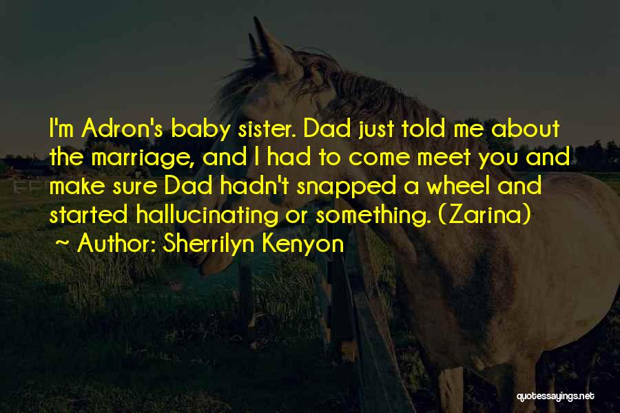 Sherrilyn Kenyon Quotes: I'm Adron's Baby Sister. Dad Just Told Me About The Marriage, And I Had To Come Meet You And Make