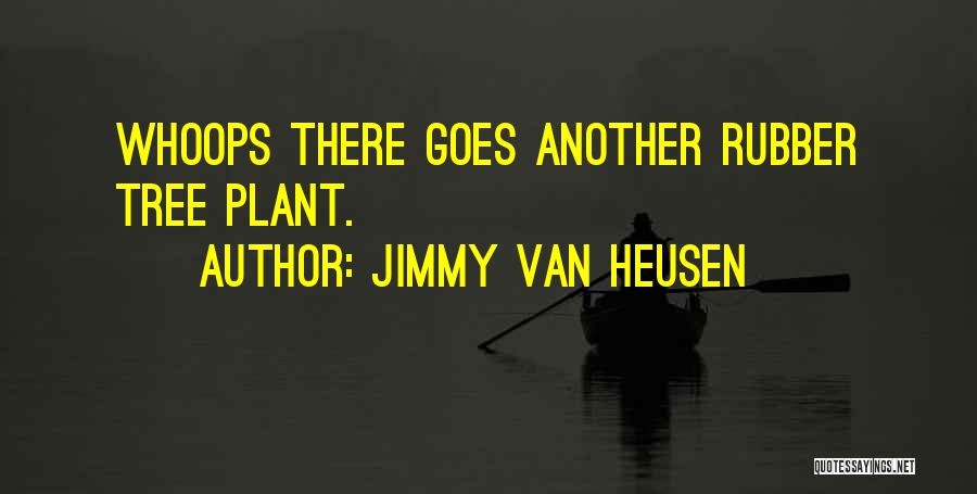 Jimmy Van Heusen Quotes: Whoops There Goes Another Rubber Tree Plant.