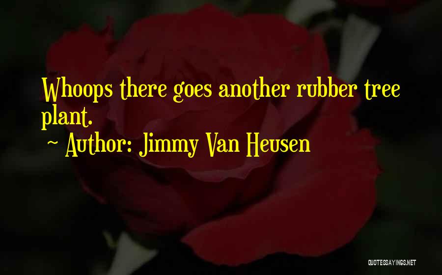 Jimmy Van Heusen Quotes: Whoops There Goes Another Rubber Tree Plant.
