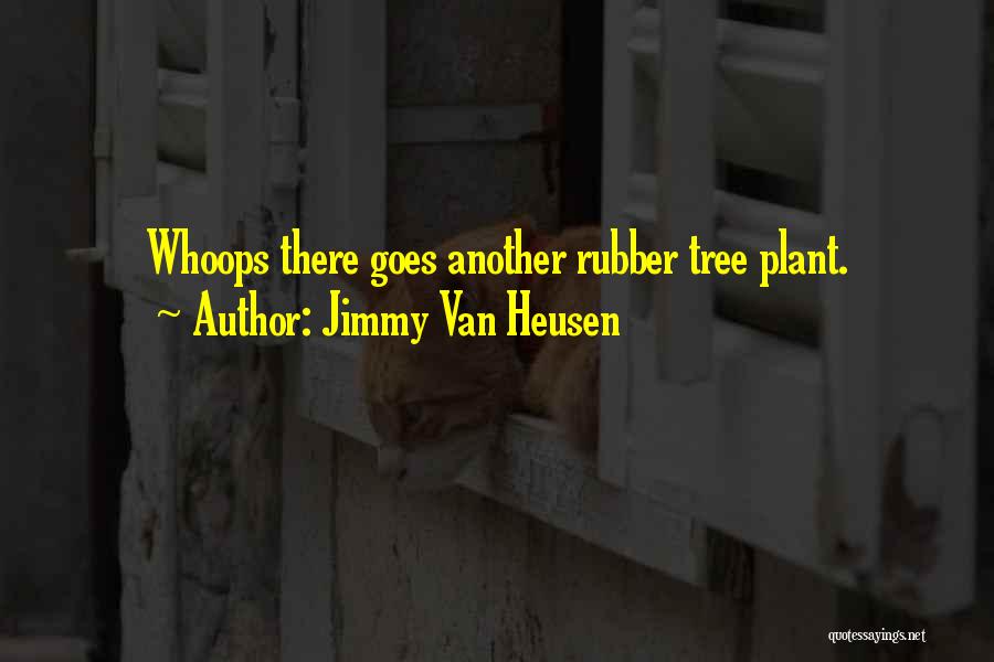 Jimmy Van Heusen Quotes: Whoops There Goes Another Rubber Tree Plant.