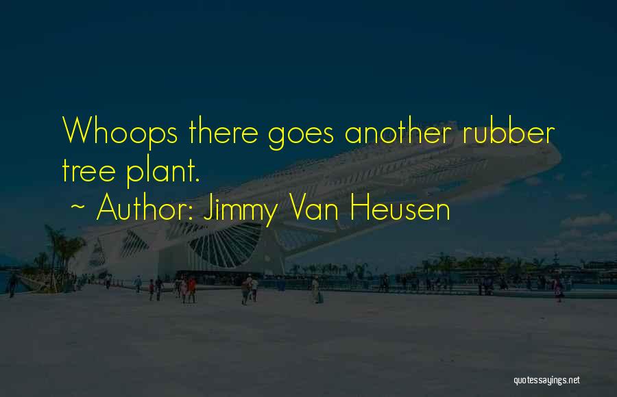 Jimmy Van Heusen Quotes: Whoops There Goes Another Rubber Tree Plant.