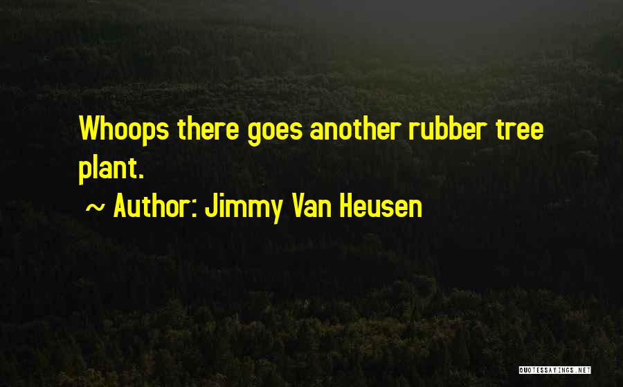 Jimmy Van Heusen Quotes: Whoops There Goes Another Rubber Tree Plant.