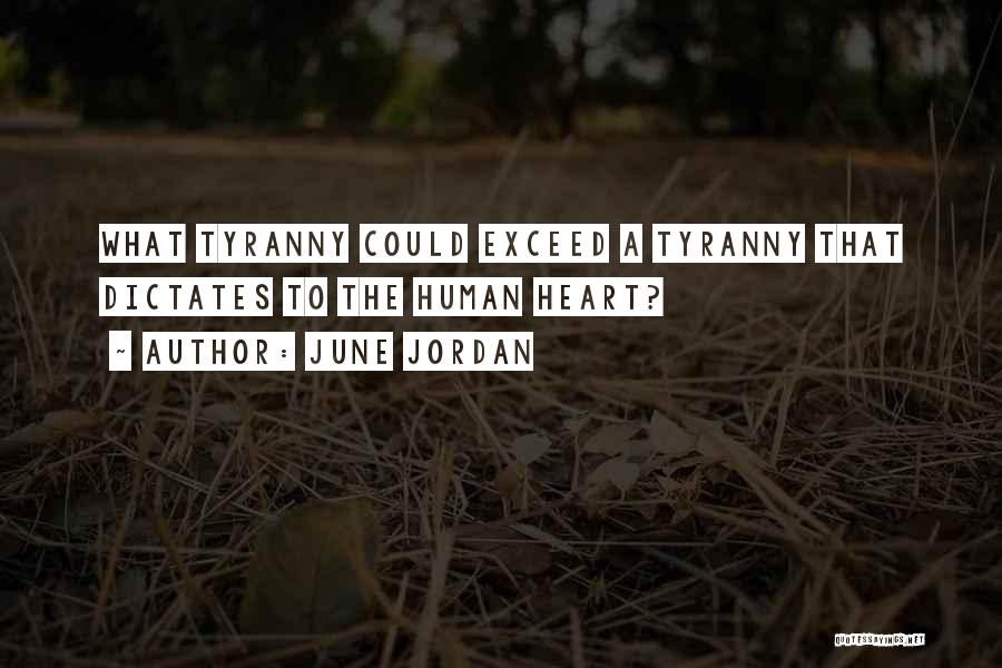 June Jordan Quotes: What Tyranny Could Exceed A Tyranny That Dictates To The Human Heart?